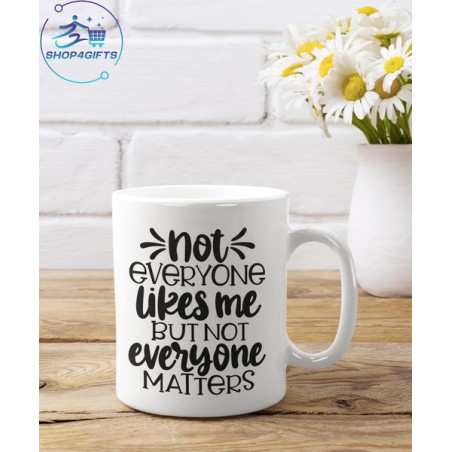 NOT EVERYONE LIKED ME BUT NOT EVERYONE MATTERS COFFEE MUG